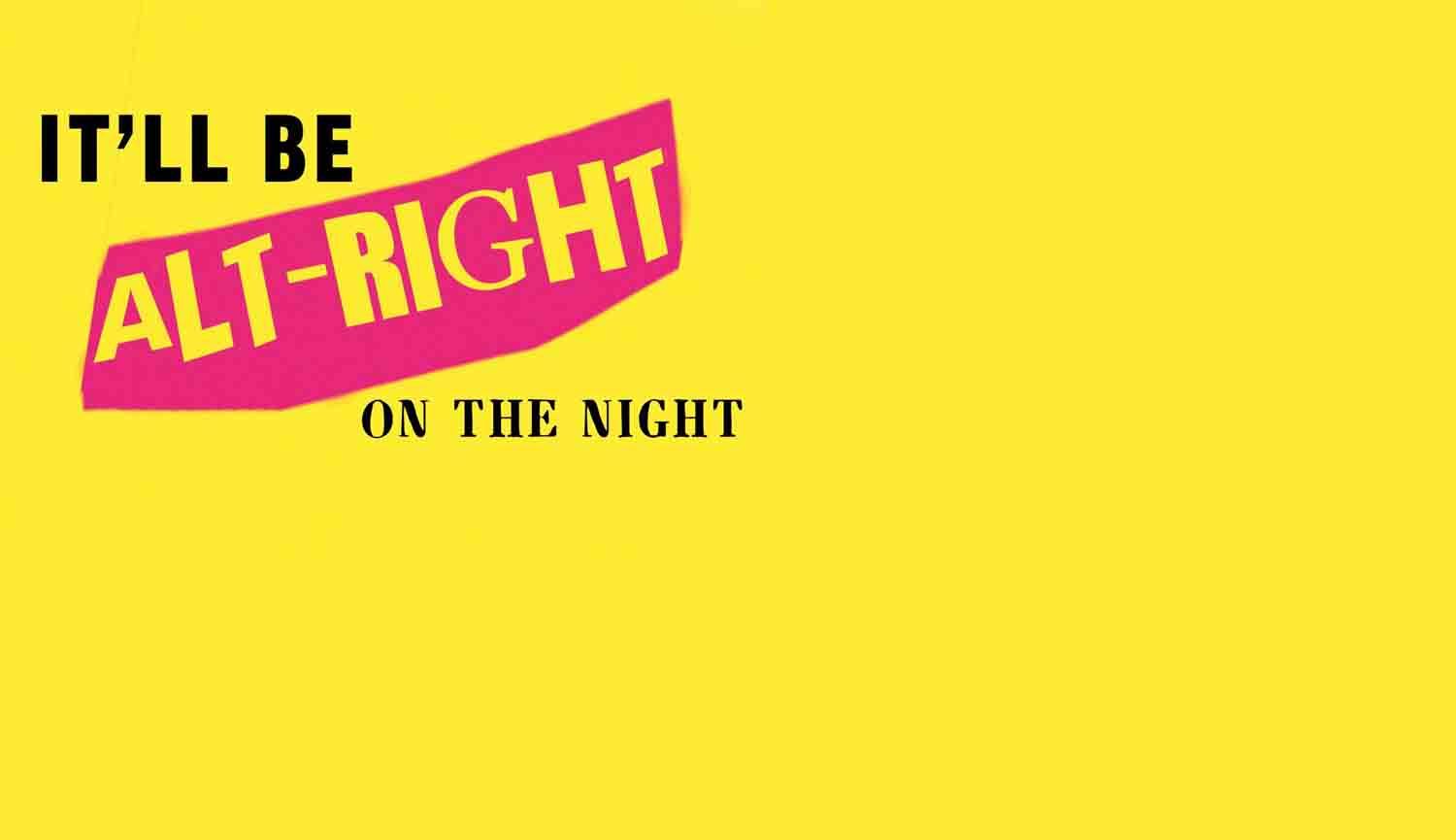 Text It'll Be Alt-Right On The Night on yellow background