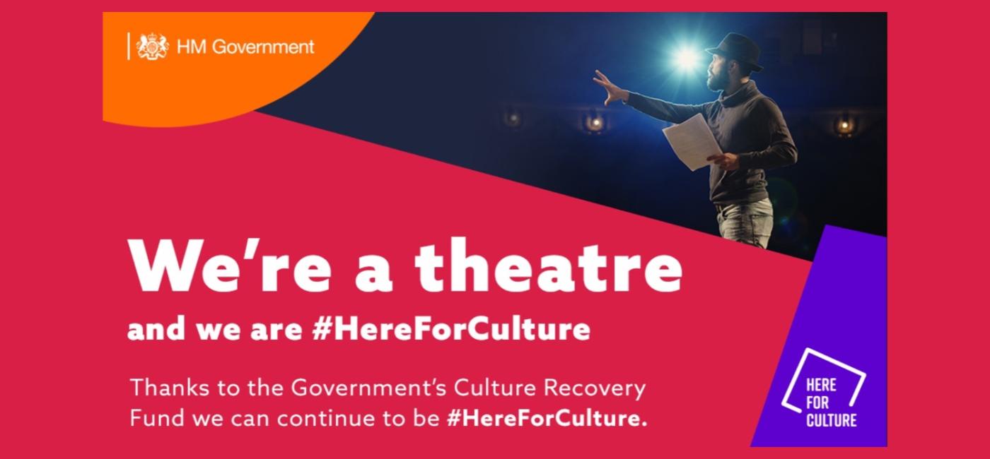 We're a theatre and we are #HereFor Culture thanks to the Government's Culture Recovery Fund